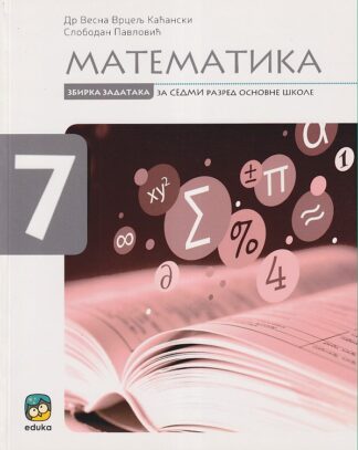 ZBIRKA ZADATAKA IZ MATEMATIKE za 7. razred (Eduka)